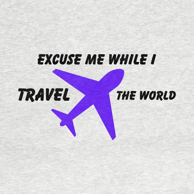 Excuse Me While I Travel The World Proud travel by KB Badrawino